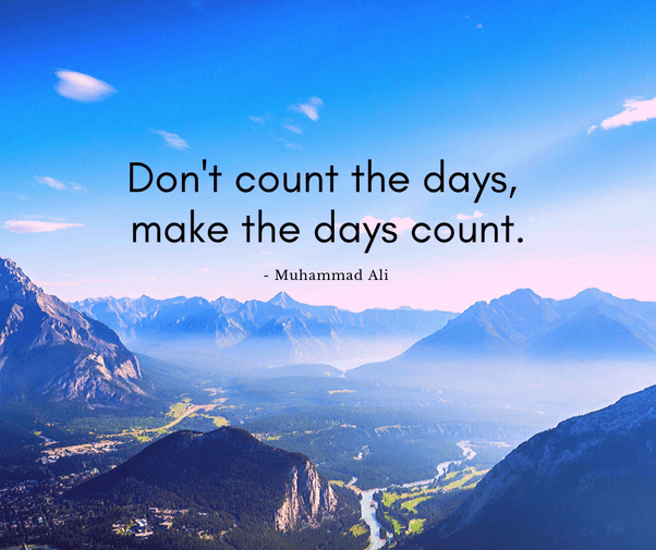 Day 7 – Make every day count